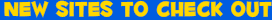 NEW SITES TO CHECK OUT